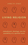 Living Religion : Embodiment, Theology, and the Possibility of a Spiritual Sense