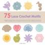 75 Lace Crochet Motifs : Traditional Designs with a Contemporary Twist Fo the Home, Clothing & Accessories by Caitlin Sainio - Paperback