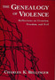 The Genealogy of Violence : Reflections on Creation, Freedom, and Evil