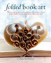 Folded Book Art : 35 Beautiful Projects to Transform Your Books-Create Cards, Display Scenes, Decorations, Gifts, and More by Clare Youngs - Hardback
