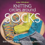 Knitting Circles Around Socks : Knit Two at a Time on Circular Needles by Antje Gillingham - Paperback