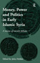 Money, Power and Politics in Early Islamic Syria : A Review of Current Debates