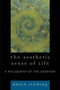 The Aesthetic Sense of Life : A Philosophy of the Everyday