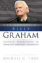 The Legacy of Billy Graham : Critical Reflections on America's Greatest Evangelist