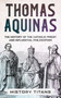 Thomas Aquinas : The History of The Catholic Priest And Influential Philosopher