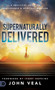 Supernaturally Delivered : A Practical Guide to Deliverance & Spiritual Warfare