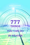 777 Things You Can Do In Heaven