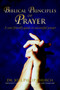 Biblical Principles of Prayer : A user friendly guide to successful prayer