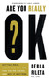 Are You Really OK? : Getting Real About Who You Are, How Youre Doing, and Why It Matters