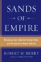 Sands of Empire : Missionary Zeal, American Foreign Policy, and the Hazards of Global Ambition