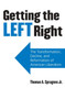 Getting the Left Right : The Transformation, Decline, and Reformation of American Liberalism