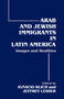 Arab and Jewish Immigrants in Latin America : Images and Realities