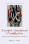 Europe's Functional Constitution : A Theory of Constitutionalism Beyond the State