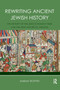 Rewriting Ancient Jewish History : The History of the Jews in Roman Times and the New Historical Method