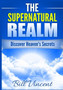 The Supernatural Realm : Discover Heaven's Secrets