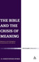 The Bible and the Crisis of Meaning : Debates on the Theological Interpretation of Scripture