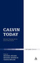 Calvin Today : Reformed Theology and the Future of the Church