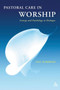 Pastoral Care in Worship : Liturgy and Psychology in Dialogue