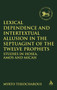 Lexical Dependence and Intertextual Allusion in the Septuagint of the Twelve Prophets : Studies in Hosea, Amos and Micah Lexical Dependence and Intertextual Allusion in the Septuagint of the Twelve Prophets : Studies in Hosea, Amos and Micah