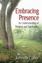 Embracing Presence : An Understanding of Religion and Spirituality