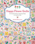 Happy Flower Quilts : 30 Colorful Quilts, Charming Bags and Cheerful Gifts by Atsuko Matsuyama - Paperback Happy Flower Quilts : 30 Colorful Quilts, Charming Bags and Cheerful Gifts by Atsuko Matsuyama - Paperback
