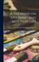 A Textbook on Lettering and Sign Painting by International Correspondence Schools - Hardback