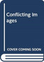 Conflicting Images : Histories of War Photography in the News