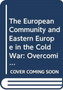 The European Community and Eastern Europe in the Long 1970s : Challenging the Cold War Order in Europe