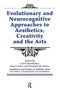 Evolutionary and Neurocognitive Approaches to Aesthetics, Creativity and the Arts