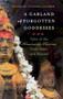 A Garland of Forgotten Goddesses : Tales of the Feminine Divine from India and Beyond