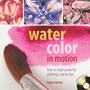 Watercolor in Motion : How to Create Powerful Paintings Step by Step by Birgit O'Connor - Paperback