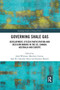 Governing Shale Gas : Development, Citizen Participation and Decision Making in the US, Canada, Australia and Europe