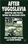 After Yugoslavia : Identities and Politics within the Successor States