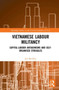 Vietnamese Labour Militancy : Capital-labour antagonisms and self-organised struggles