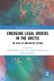 Emerging Legal Orders in the Arctic : The Role of Non-Arctic Actors