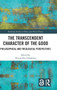 The Transcendent Character of the Good : Philosophical and Theological Perspectives