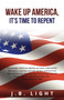 Wake Up America : It's Time to Repent