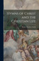 Hymns of Christ and the Christian Life Hymns of Christ and the Christian Life