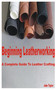 Beginning Leatherworking : A Complete Guide to Leather Crafting by Jake Taylor - Paperback