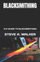 Blacksmithing : A-Z Guide to Blacksmithing by Steve a Walker - Paperback