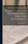 Die Religion im Verhaltniss zum Welterkennen und zur Sittlichkeit