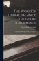 The Work Of Liberalism Since The Great Reform Act : A Summary Of Political History, 1832-1905