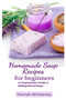 Homemade Soap Recipes for Beginners : A Comprehensive Guide to Making Natural Soaps by Hannah Wimberley - Paperback
