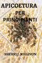 Apicoltura Per Principianti : Tutto Quello Che Devi Sapere Per Avviare Il Tuo Alveare by Sherri J Millivon - Paperback