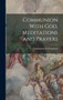 Communion With God, Meditations and Prayers Communion With God, Meditations and Prayers