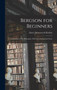 Bergson for Beginners; a Summary of his Philosophy, With Introduction and Notes