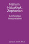 Nahum, Habakkuk, Zephaniah; A Christian Interpretation