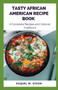 Tasty African American Recipe Book : A Complete Recipes and Cultural Traditions by Raquel W Dixon - Paperback