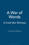 A War of Words : A Cold War Witness