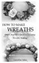 How to Make Wreaths : Simple Beginners Guide to Learning Wreaths Making by Caroline Idias - Paperback